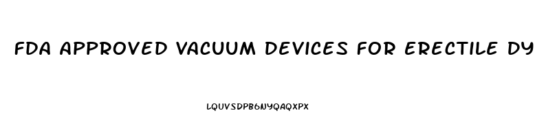 Fda Approved Vacuum Devices For Erectile Dysfunction