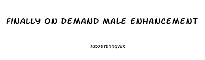 Finally On Demand Male Enhancement