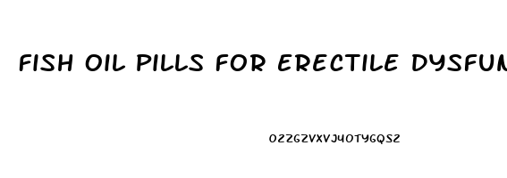 Fish Oil Pills For Erectile Dysfunction