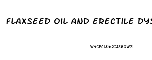 Flaxseed Oil And Erectile Dysfunction