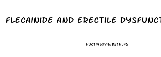 Flecainide And Erectile Dysfunction