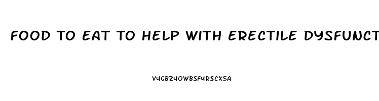 Food To Eat To Help With Erectile Dysfunction