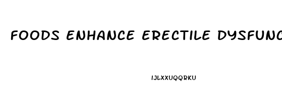 Foods Enhance Erectile Dysfunction