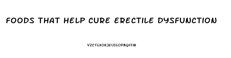 Foods That Help Cure Erectile Dysfunction