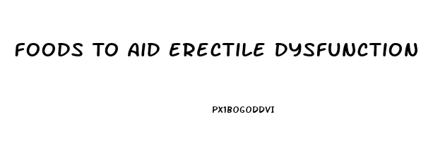 Foods To Aid Erectile Dysfunction