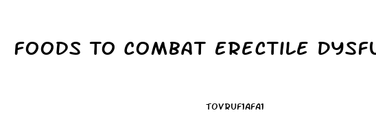 Foods To Combat Erectile Dysfunction