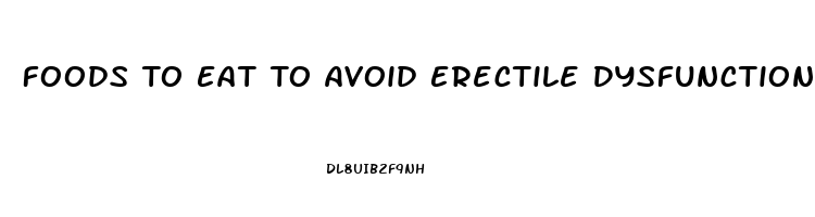 Foods To Eat To Avoid Erectile Dysfunction