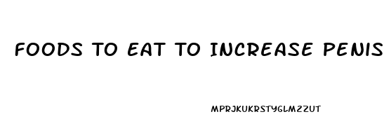 Foods To Eat To Increase Penis Size