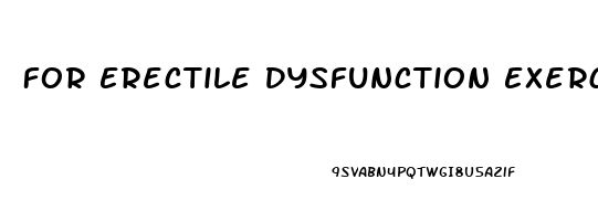 For Erectile Dysfunction Exercise