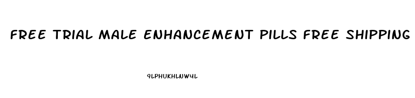 Free Trial Male Enhancement Pills Free Shipping