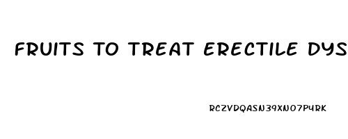 Fruits To Treat Erectile Dysfunction