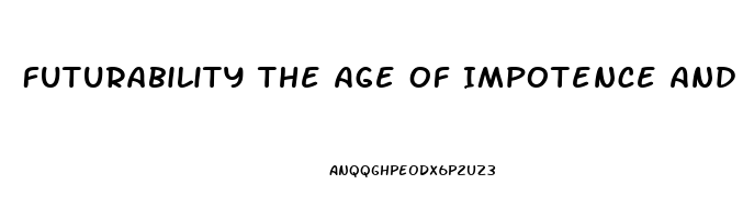 Futurability The Age Of Impotence And The Horizon Of Possibility