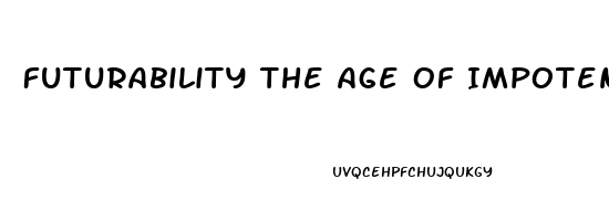 Futurability The Age Of Impotence And The Horizon Of Possibility