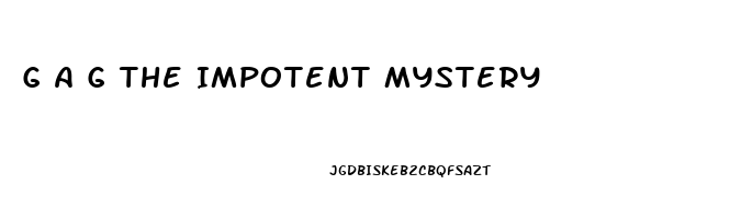 G A G The Impotent Mystery