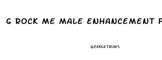 G Rock Me Male Enhancement Pills