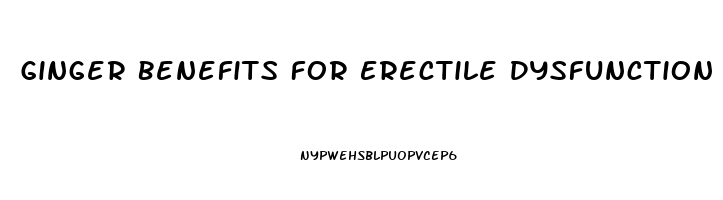 Ginger Benefits For Erectile Dysfunction