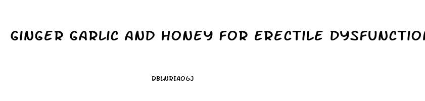 Ginger Garlic And Honey For Erectile Dysfunction