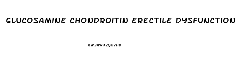 Glucosamine Chondroitin Erectile Dysfunction