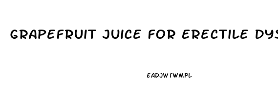 Grapefruit Juice For Erectile Dysfunction