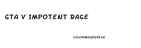 Gta V Impotent Rage