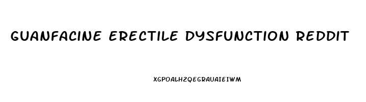 Guanfacine Erectile Dysfunction Reddit