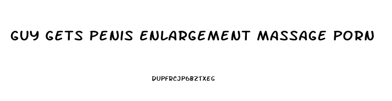 Guy Gets Penis Enlargement Massage Porn