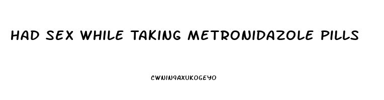 Had Sex While Taking Metronidazole Pills