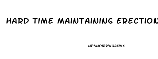 Hard Time Maintaining Erection