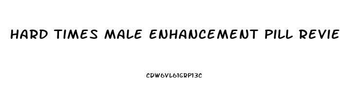 Hard Times Male Enhancement Pill Review