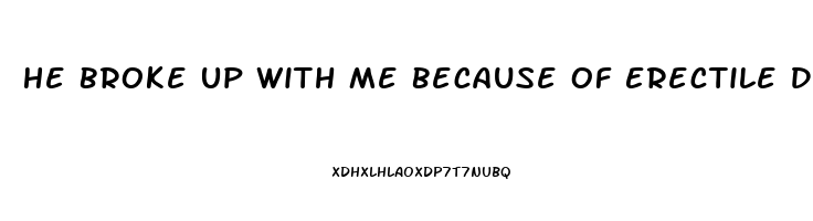 He Broke Up With Me Because Of Erectile Dysfunction