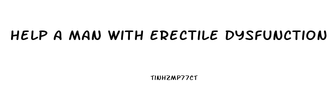 Help A Man With Erectile Dysfunction