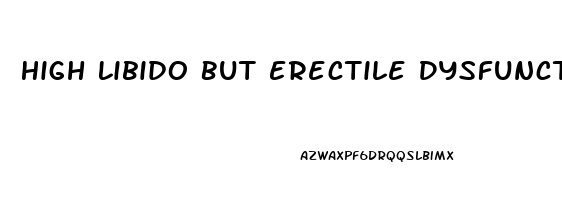 High Libido But Erectile Dysfunction