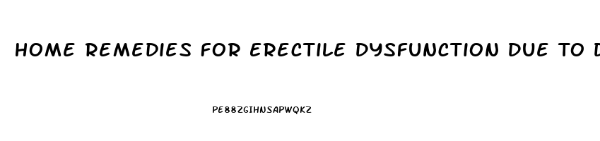 Home Remedies For Erectile Dysfunction Due To Diabetes