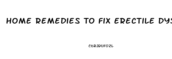 Home Remedies To Fix Erectile Dysfunction