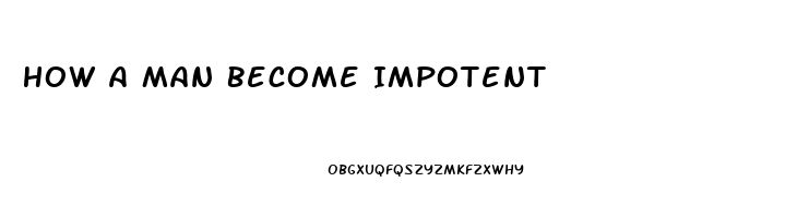 How A Man Become Impotent