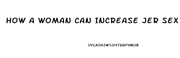 How A Woman Can Increase Jer Sex Drive