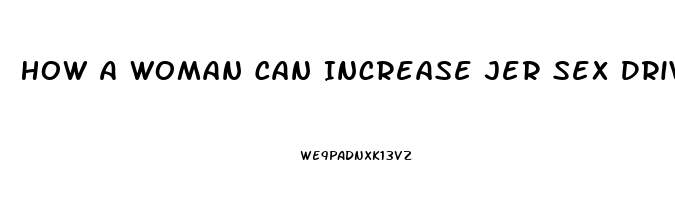 How A Woman Can Increase Jer Sex Drive