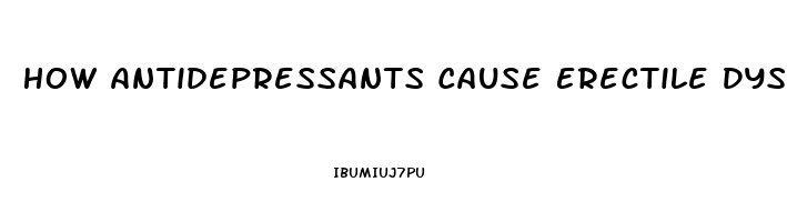 How Antidepressants Cause Erectile Dysfunction