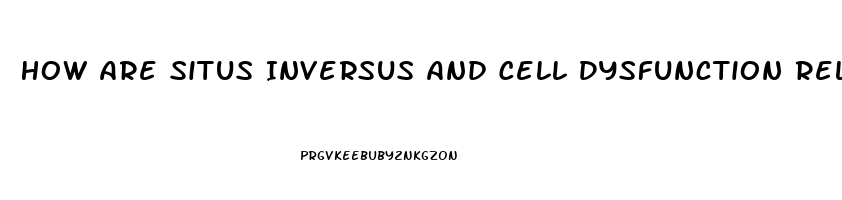 How Are Situs Inversus And Cell Dysfunction Related