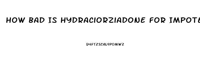 How Bad Is Hydraciorziadone For Impotence