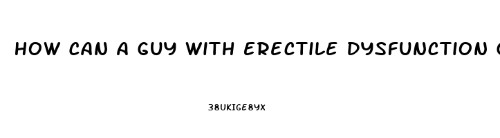 How Can A Guy With Erectile Dysfunction Get A Date