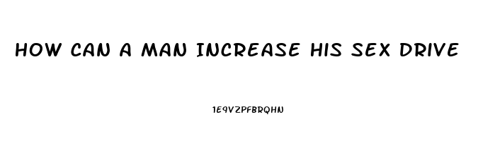 How Can A Man Increase His Sex Drive