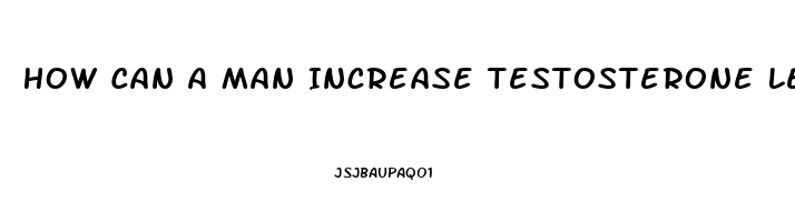 How Can A Man Increase Testosterone Level