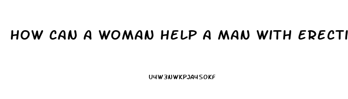How Can A Woman Help A Man With Erectile Dysfunction