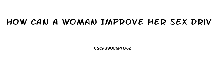 How Can A Woman Improve Her Sex Drive