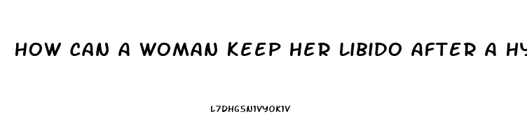 How Can A Woman Keep Her Libido After A Hysterectomy