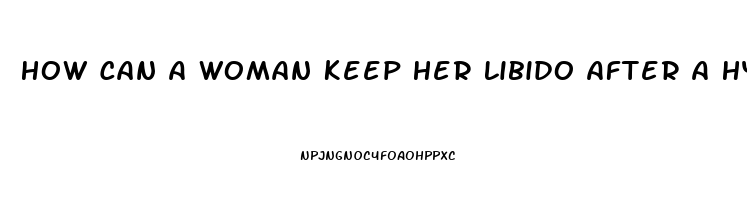 How Can A Woman Keep Her Libido After A Hysterectomy