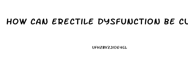 How Can Erectile Dysfunction Be Cured Naturally