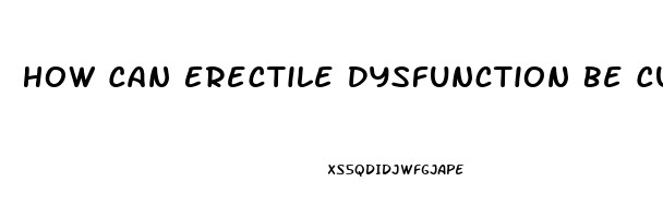 How Can Erectile Dysfunction Be Cured