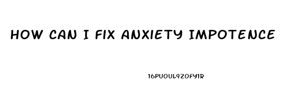 How Can I Fix Anxiety Impotence